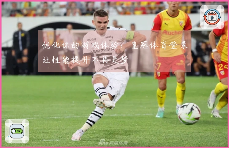 优化你的游戏体验，皇冠体育登录让性能提升不再是梦